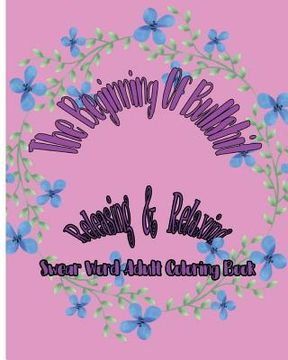 portada The Beginning Of Bullshit: Releasing & Relaxing: Swear Word Adult Coloring Book