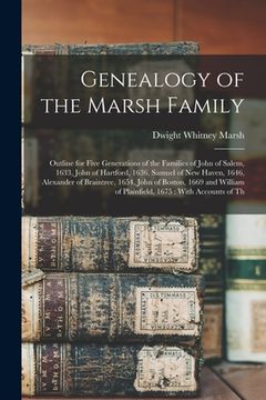 portada Genealogy of the Marsh Family: Outline for Five Generations of the Families of John of Salem, 1633, John of Hartford, 1636, Samuel of New Haven, 1646 (en Inglés)