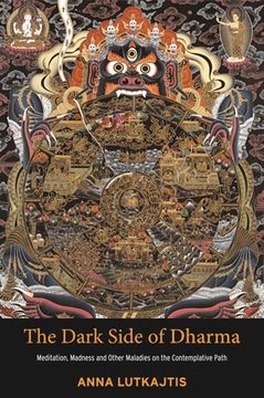 portada The Dark Side of Dharma: Meditation, Madness and Other Maladies on the Contemplative Path (in English)