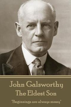 portada John Galsworthy - The Eldest Son: "Beginnings are always messy" (in English)