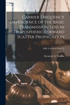 portada Carrier Frequency Dependence of the Basic Transmission Loss in Tropospheric Forward Scatter Propagation; NBS Technical Note 53 (in English)