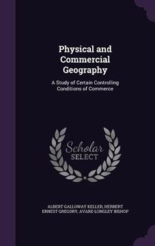 portada Physical and Commercial Geography: A Study of Certain Controlling Conditions of Commerce