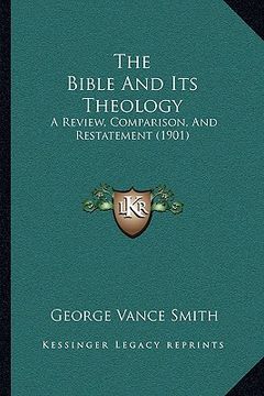portada the bible and its theology: a review, comparison, and restatement (1901) (en Inglés)