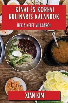 portada Kínai és Koreai Kulináris Kalandok: Ízek a Kelet Világából (in Húngaro)