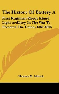 portada the history of battery a: first regiment rhode island light artillery, in the war to preserve the union, 1861-1865 (in English)
