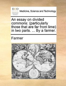 portada an essay on divided commons: particularly those that are far from lime in two parts. ... by a farmer. (en Inglés)