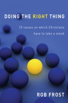 portada Doing the Right Thing: 10 Issues on Which Christians Have to Take a Stand. Rob Frost (in English)