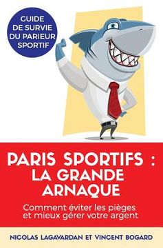 portada Paris Sportifs, La Grande Arnaque: Comment Éviter Les Pièges Et Mieux Gérer Votre Argent (en Francés)