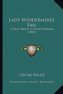 portada lady windermeres fan: a play about a good woman (1903) (en Inglés)