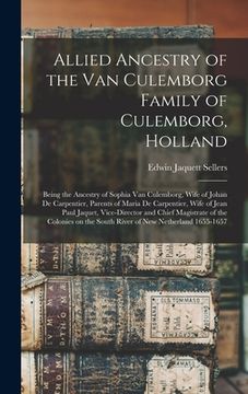 portada Allied Ancestry of the Van Culemborg Family of Culemborg, Holland; Being the Ancestry of Sophia Van Culemborg, Wife of Johan De Carpentier, Parents of