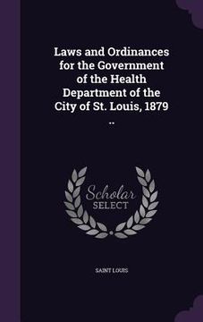 portada Laws and Ordinances for the Government of the Health Department of the City of St. Louis, 1879 ..