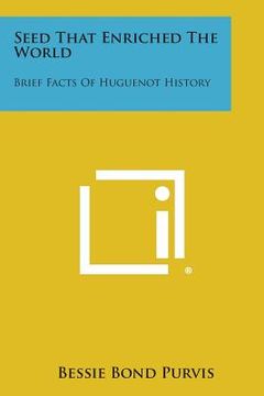portada Seed That Enriched the World: Brief Facts of Huguenot History (en Inglés)