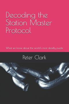 portada Decoding The Station Master Protocol: What we know about the world's most deadly puzzle (en Inglés)