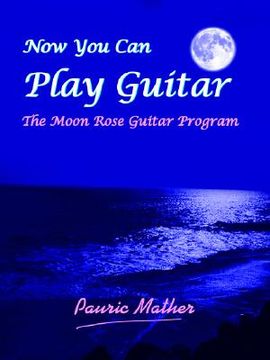 portada now you can play guitar: the moon rose guitar program (en Inglés)