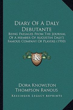 portada diary of a daly debutante: being passages from the journal of a member of augustin daly's famous company of players (1910) (en Inglés)