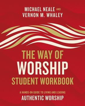 portada The Way of Worship Student Workbook: A Hands-On Guide to Living and Leading Authentic Worship (en Inglés)