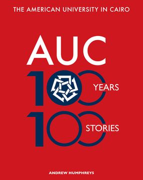 The American University in Cairo: 100 Years, 100 Stories (en Inglés)