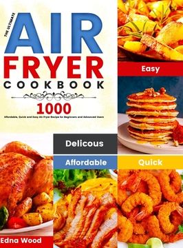 portada The Ultimate Air Fryer Cookbook: 1000 Affordable, Quick and Easy Air Fryer Recipe for Beginners and Advanced Users (en Inglés)