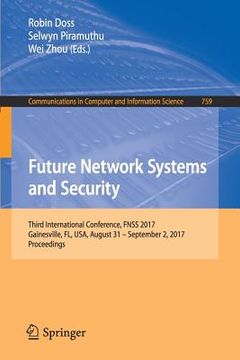 portada Future Network Systems and Security: Third International Conference, Fnss 2017, Gainesville, Fl, Usa, August 31 - September 2, 2017, Proceedings (en Inglés)