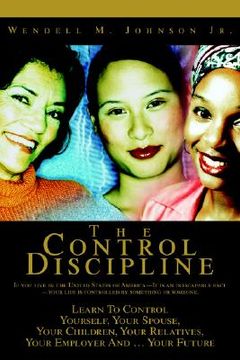 portada the control discipline: how to control yourself, your spouse, your children, your relatives, your employer and your future (en Inglés)