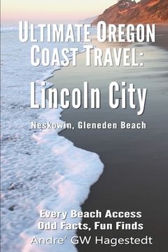 portada Ultimate Oregon Coast Travel: Lincoln City (Gleneden Beach, Neskowin): Every Beach Access, Odd Facts, Fun Finds (en Inglés)