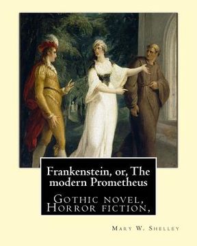 portada Frankenstein, or, The modern Prometheus. By: Mary W.(Wollstonecraft) Shelley: Gothic novel, Horror fiction, (in English)