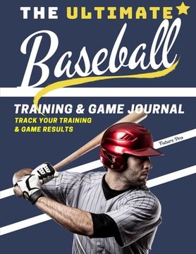 portada The Ultimate Baseball Training and Game Journal: Record and Track Your Training Game and Season Performance: Perfect for Kids and Teen's: 8.5 x 11-inc (in English)