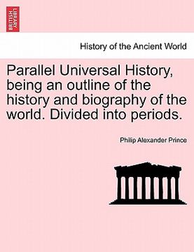 portada parallel universal history, being an outline of the history and biography of the world. divided into periods. (en Inglés)