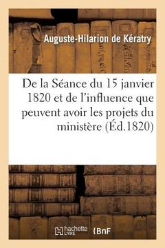 portada de la Séance Du 15 Janvier 1820 Et de l'Influence Que Peuvent Avoir Les Projets Du Ministère: Sur Les Destinées de l'État (in French)
