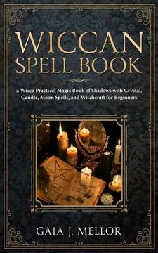 portada Wiccan Spell Book: A Wicca Practical Magic Book of Shadows With Crystal, Candle, Moon Spells, and Witchcraft for Beginners (in English)