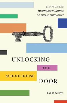portada Unlocking the Schoolhouse Door: Essays on the Misunderstandings of Public Education (en Inglés)