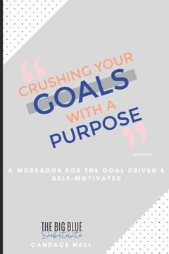 portada Crushing Your Goals with a Purpose: a workbook for planning the life you want, so that you can live life intentionally (en Inglés)