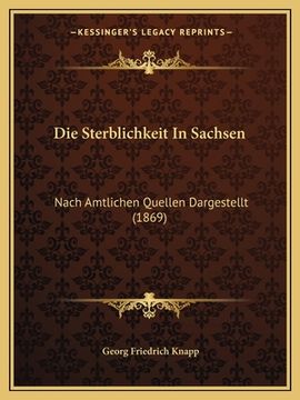 portada Die Sterblichkeit In Sachsen: Nach Amtlichen Quellen Dargestellt (1869) (en Alemán)
