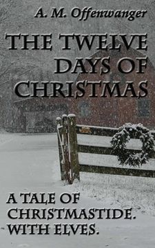 portada The Twelve Days of Christmas: A Tale of Christmastide. With Elves. (in English)