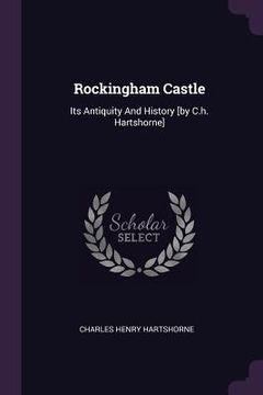 portada Rockingham Castle: Its Antiquity And History [by C.h. Hartshorne] (in English)