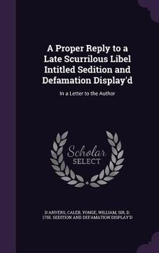 portada A Proper Reply to a Late Scurrilous Libel Intitled Sedition and Defamation Display'd: In a Letter to the Author (en Inglés)