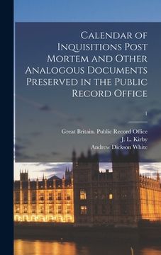 portada Calendar of Inquisitions Post Mortem and Other Analogous Documents Preserved in the Public Record Office; 1 (en Inglés)