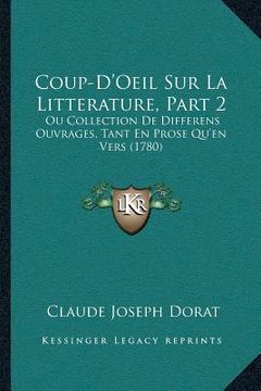 portada Coup-D'Oeil Sur La Litterature, Part 2: Ou Collection De Differens Ouvrages, Tant En Prose Qu'en Vers (1780) (in French)
