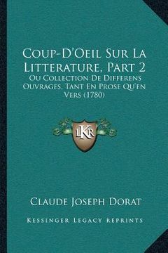 portada Coup-D'Oeil Sur La Litterature, Part 2: Ou Collection De Differens Ouvrages, Tant En Prose Qu'en Vers (1780) (en Francés)