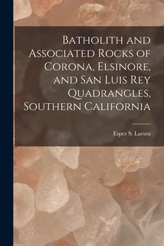 portada Batholith and Associated Rocks of Corona, Elsinore, and San Luis Rey Quadrangles, Southern California (en Inglés)