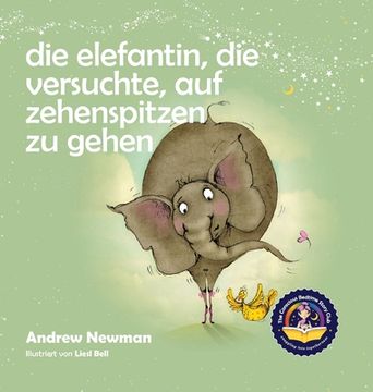 portada Die Elefantin, die versuchte, auf Zehenspitzen zu gehen: Kinder daran erinnern, ihr wahres Selbst zu sein und den Körper zu lieben, den sie haben. (in German)