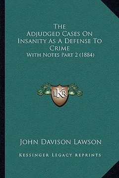portada the adjudged cases on insanity as a defense to crime: with notes part 2 (1884) (en Inglés)