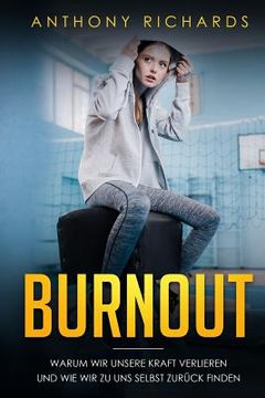 portada Burnout: Warum wir unsere Kraft verlieren und wie wir zu uns selbst zurück finden! Erkennen, Verhindern und Überwinden sie die (in German)