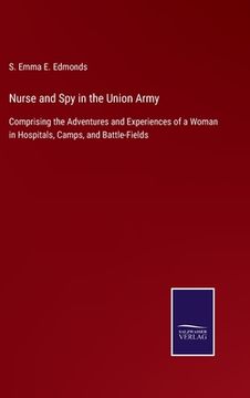 portada Nurse and Spy in the Union Army: Comprising the Adventures and Experiences of a Woman in Hospitals, Camps, and Battle-Fields (en Inglés)