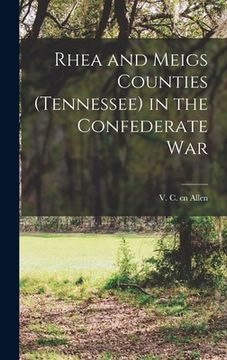portada Rhea and Meigs Counties (Tennessee) in the Confederate War (en Inglés)