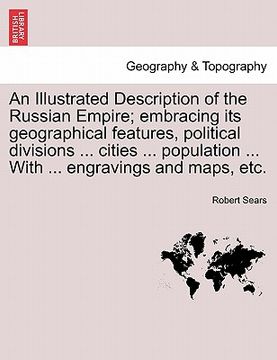 portada an  illustrated description of the russian empire; embracing its geographical features, political divisions ... cities ... population ... with ... eng