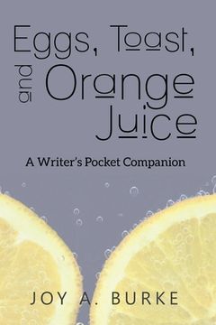 portada Eggs, Toast, and Orange Juice: A Writer's Pocket Companion (in English)
