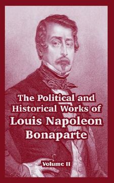 portada the political and historical works of louis napoleon bonaparte: volume ii (en Inglés)