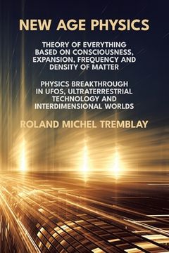 portada New Age Physics: A Theory of Everything - Breakthrough in UFOs, Ultraterrestrial Technology and Interdimensional Worlds (en Inglés)