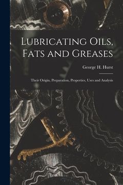 portada Lubricating Oils, Fats and Greases; Their Origin, Preparation, Properties, Uses and Analysis (en Inglés)